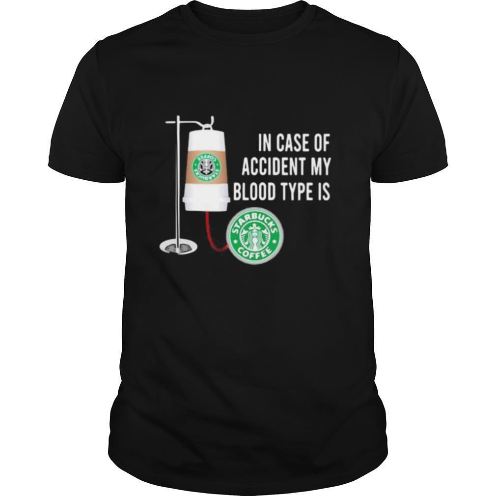 In case of accident my blood type is starbucks coffee shirt