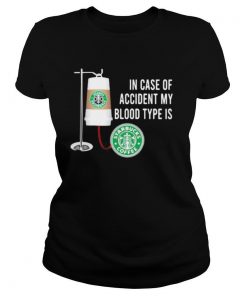 In case of accident my blood type is starbucks coffee shirt