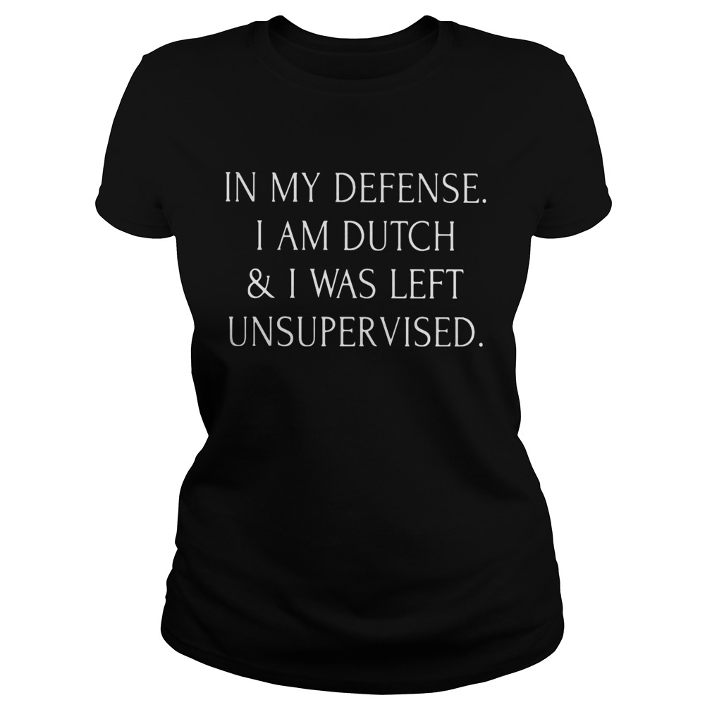 In my defense I am dutch and I was left unsupervised Classic Ladies