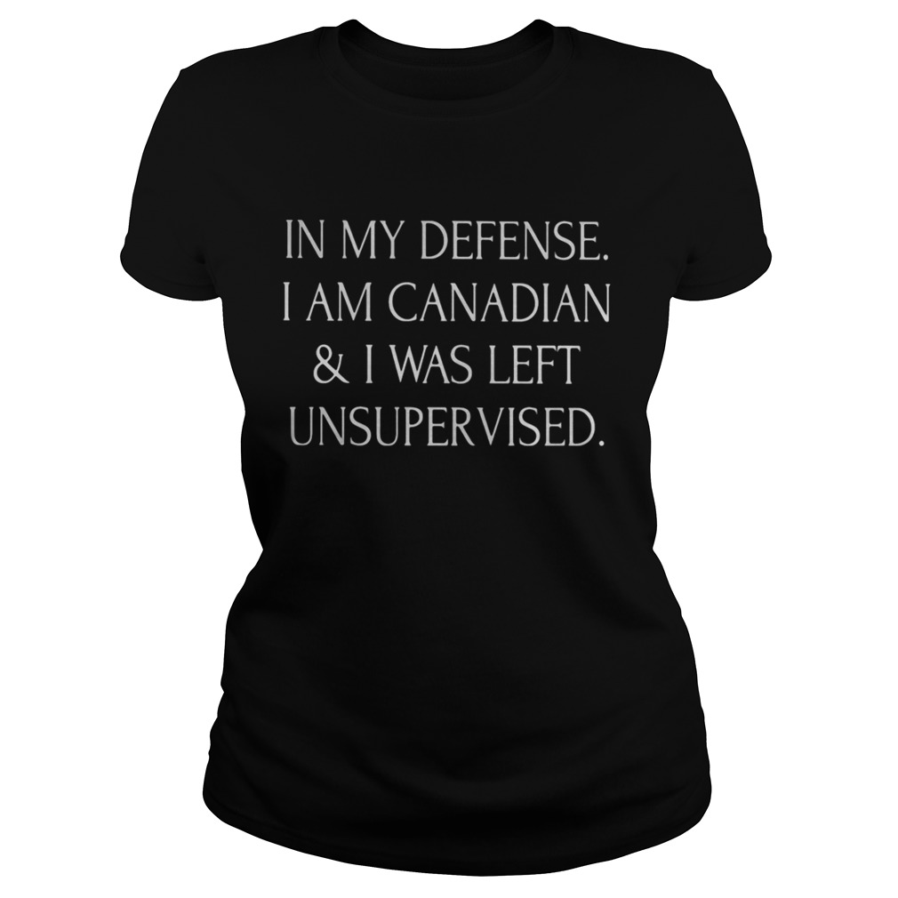 In my defense i am canadian and i was left unsupervised Classic Ladies