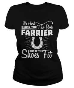 Its Hard Being The The Best Farrier But If The Shoes Fit  Classic Ladies