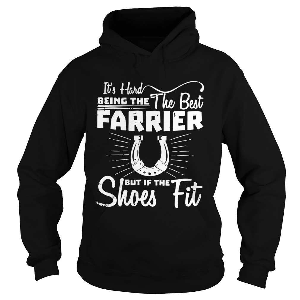 Its Hard Being The The Best Farrier But If The Shoes Fit  Hoodie