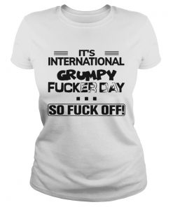 Its International Grumpy Fucker Day So Fuck Off  Classic Ladies