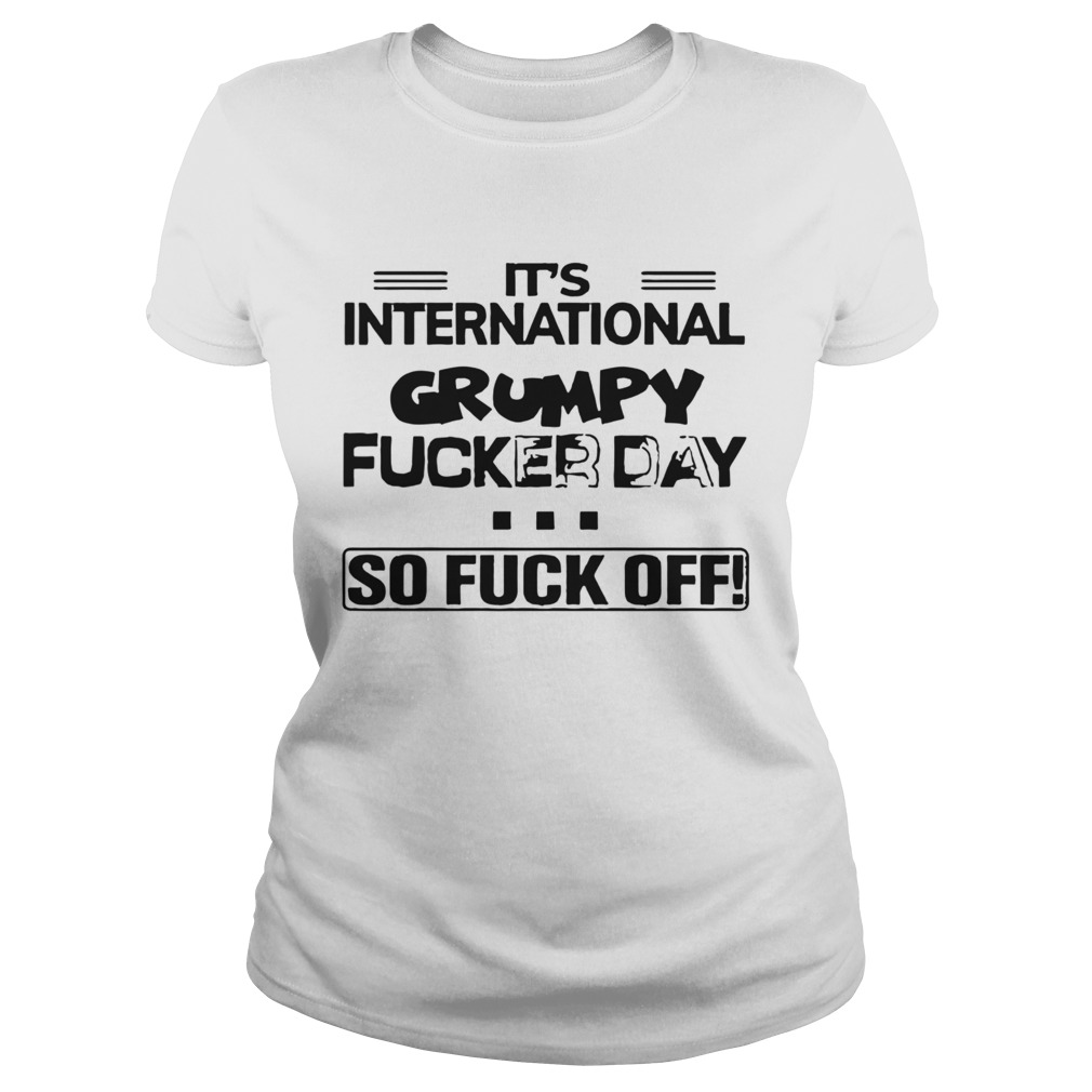 Its International Grumpy Fucker Day So Fuck Off Classic Ladies