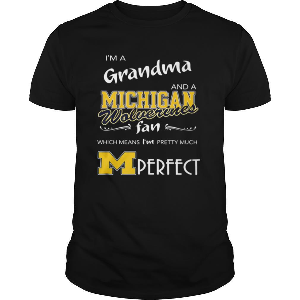 I’m A Grandma And A Michigan Wolverines Fan Which Means I’m Pretty Much Perfect shirt