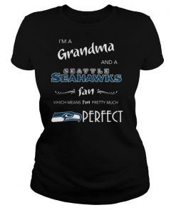 I’m A Grandma And A Seahawks Fan Which Means I’m Pretty shirt