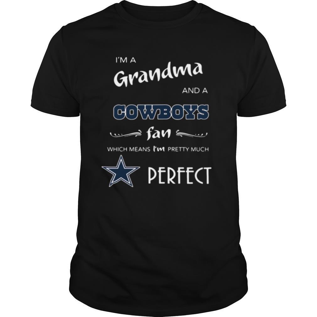 I’m Grandma And A Cowboys Fan Which Means I’m Pretty Much Perfect shirt