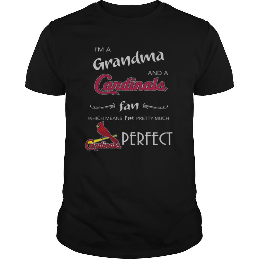 I’m Grandma And A St Louis Cardinals Fan Which Means I’m Pretty Much Perfect shirt