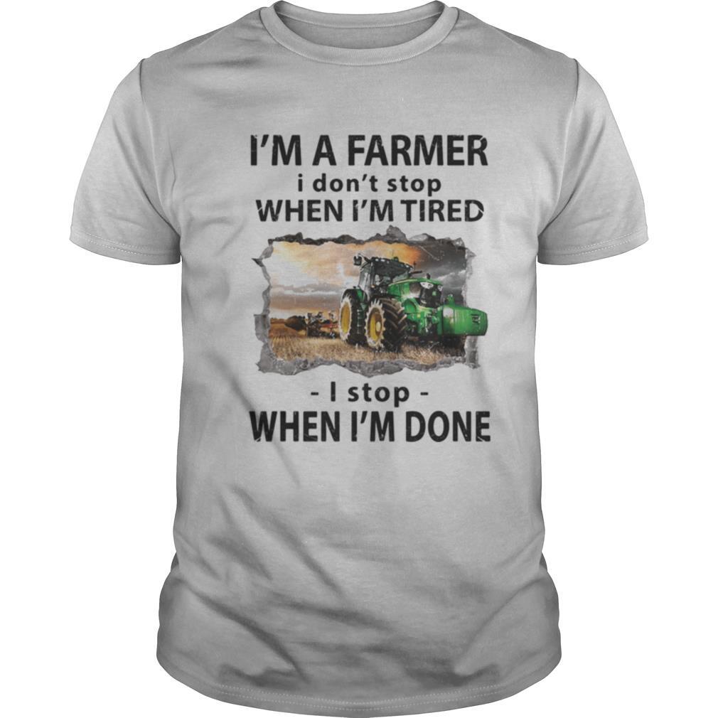 I’m a farmer i don’t stop when i’m tired i stop when i’m done shirt