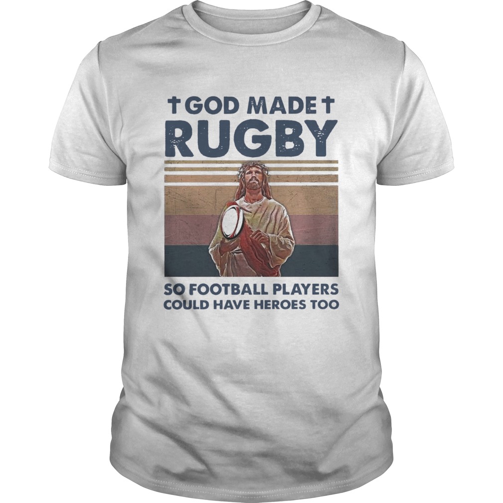 Jesus God Made Rugby So Football Players Could Have Heroes Too Vintage shirt