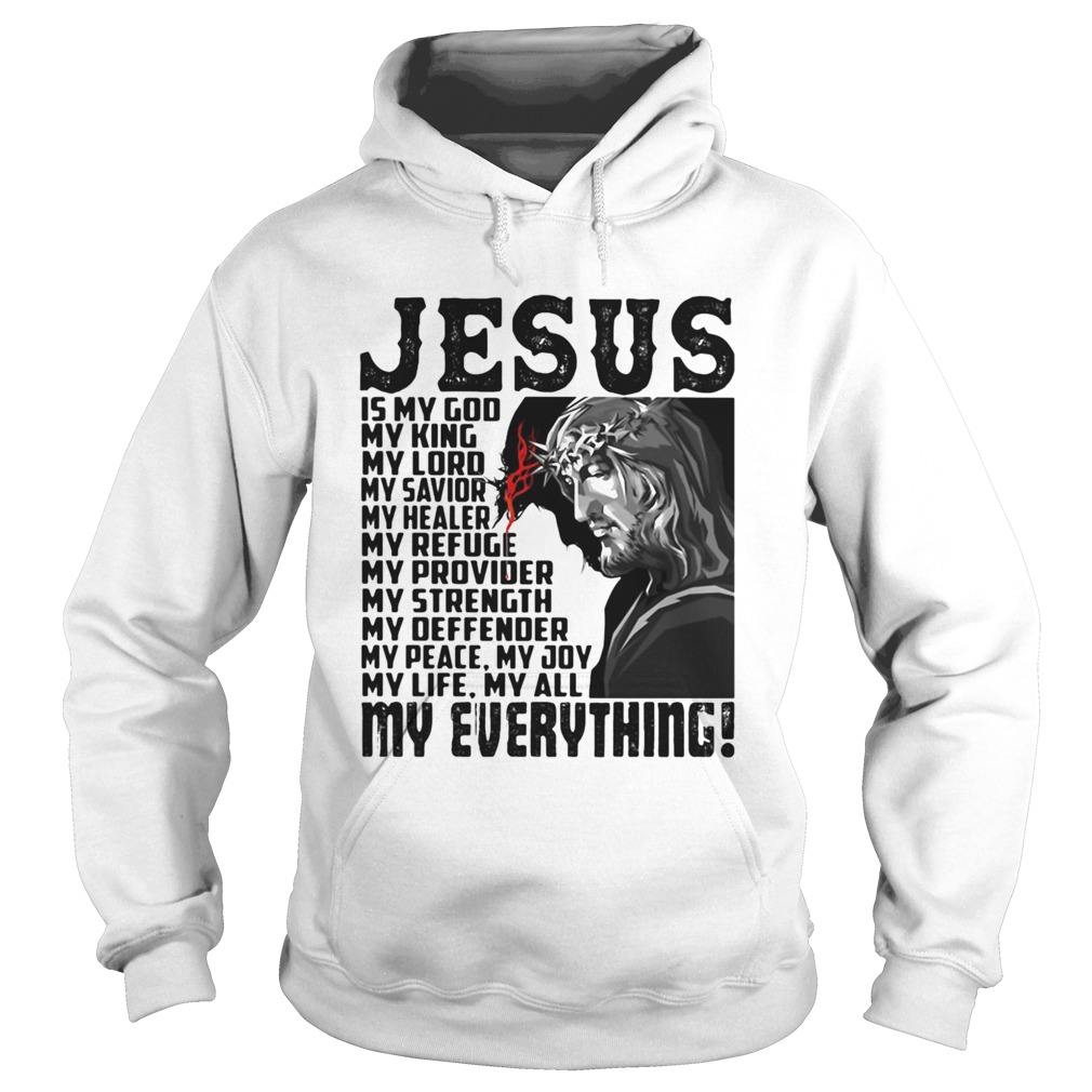 Jesus Is My God My King My Lord My Savior My Healer My Refuge My Everything Hoodie