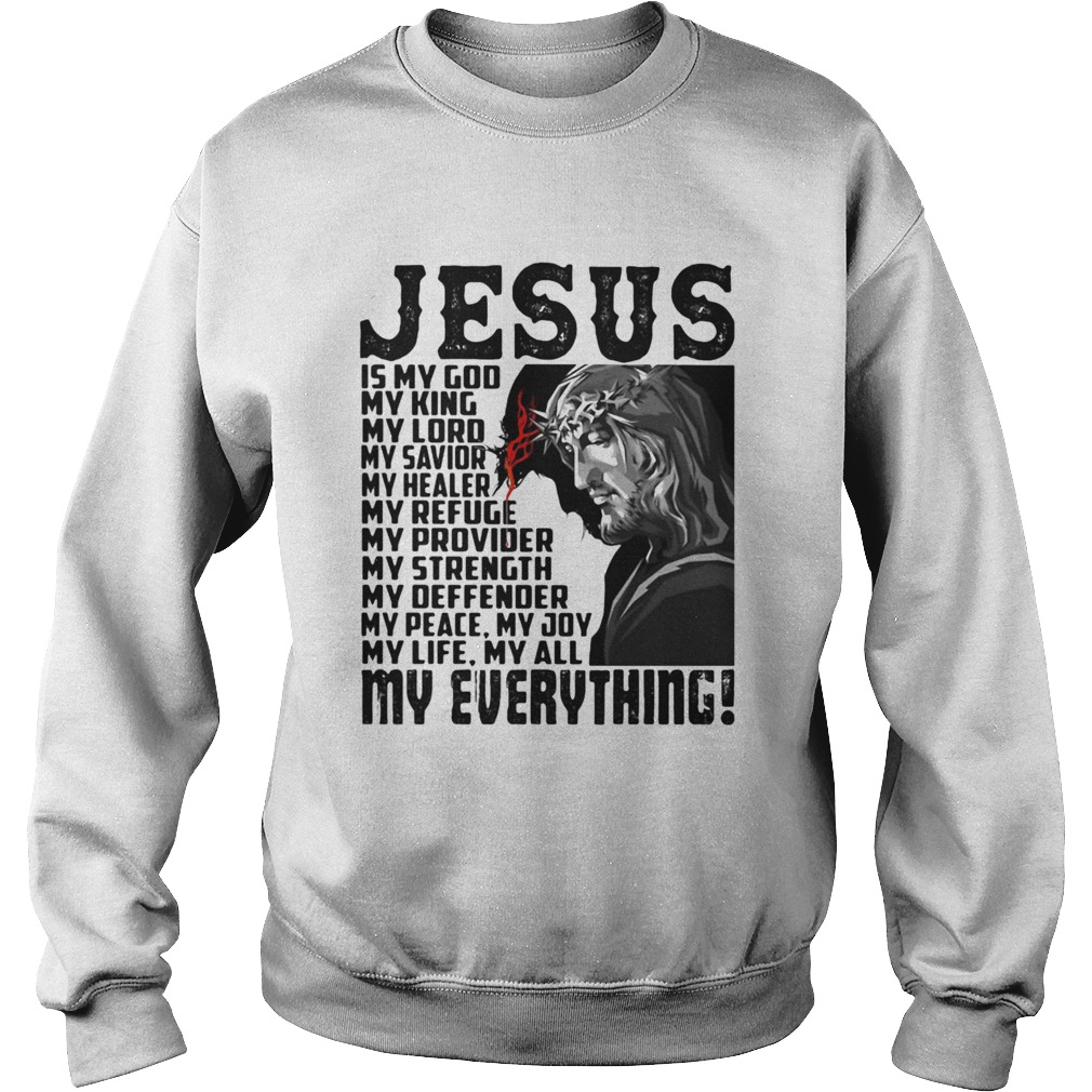 Jesus Is My God My King My Lord My Savior My Healer My Refuge My Everything Sweatshirt