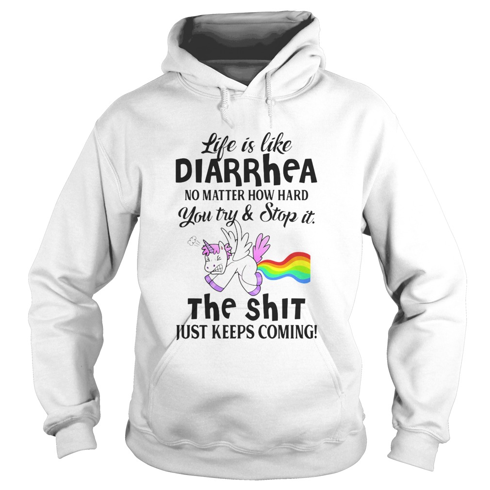 LIFE IS LIKE DIARRHEA NO MATTER HOW HARD YOU TRY AND STOP IT THE SHIT JUST KEEPS COMING UNICORN shi Hoodie