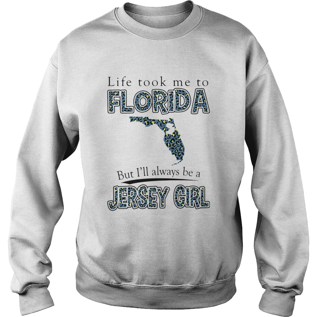 LIFE TOOK ME TO FLORIDA BUT ILL ALWAYS BE A JERSEY GIRL MAP Sweatshirt