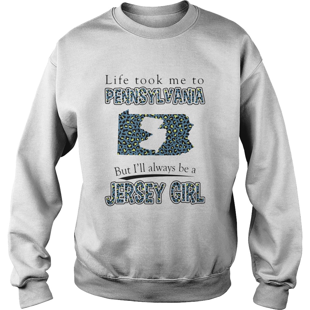 LIFE TOOK ME TO PENNSYLVANIA BUT ILL ALWAYS BE A JERSEY GIRL MAP Sweatshirt