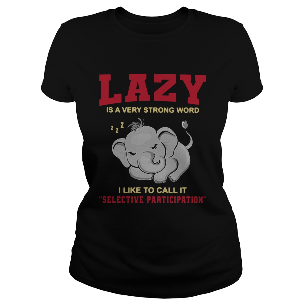 Lazy Is A Very Strong Word I Like To Call It Selective Participation Classic Ladies