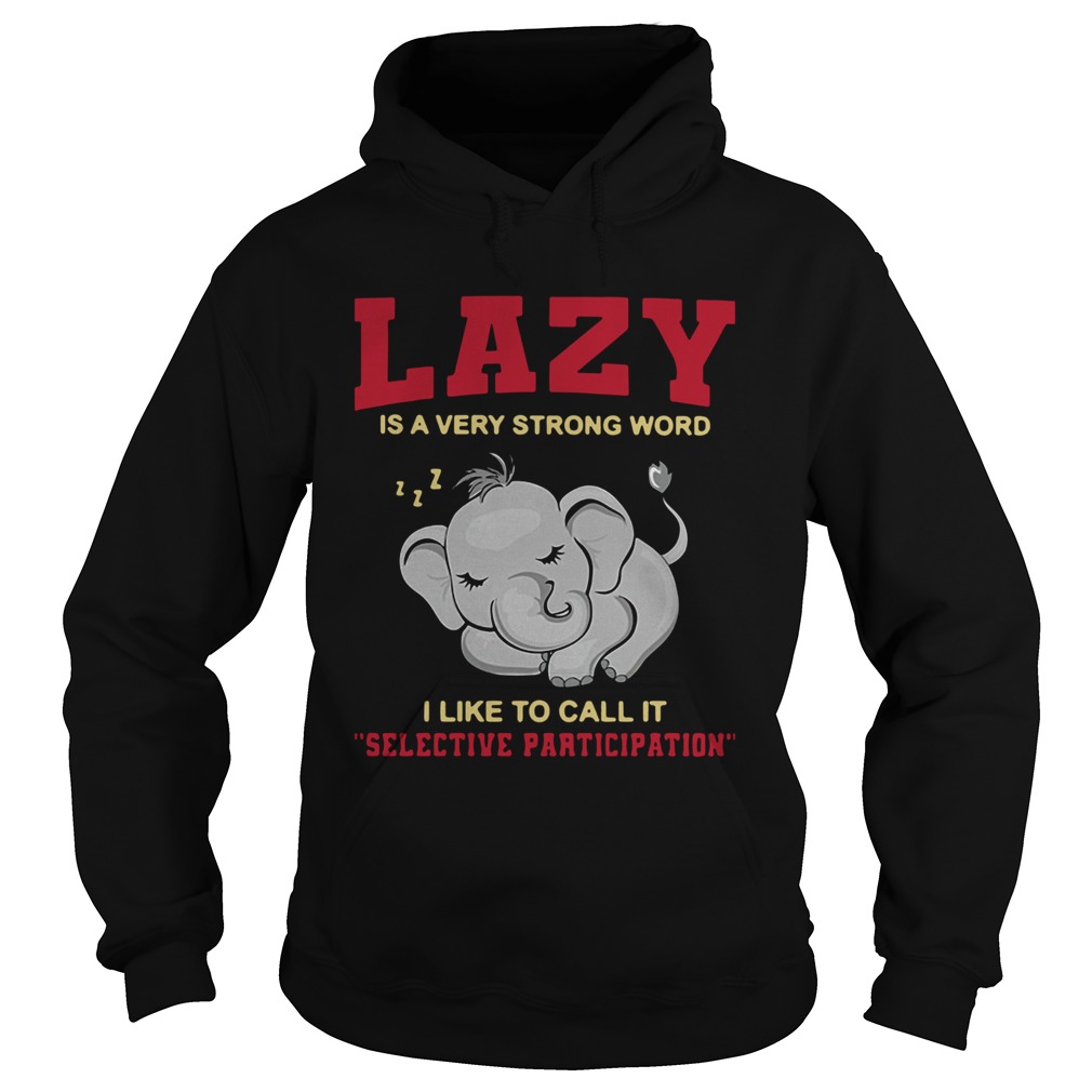 Lazy Is A Very Strong Word I Like To Call It Selective Participation Hoodie