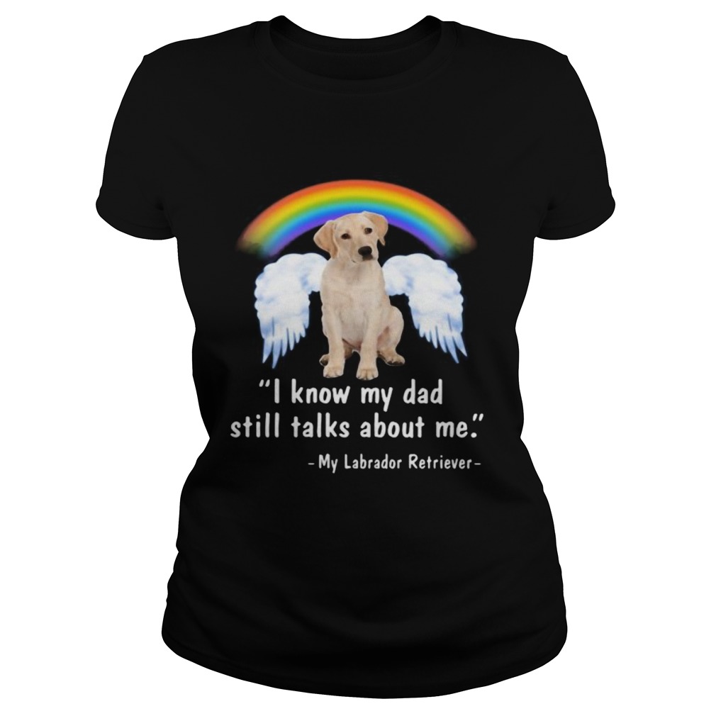 Lgbt rainbow i know my dad still talks about me my labrador retriever Classic Ladies