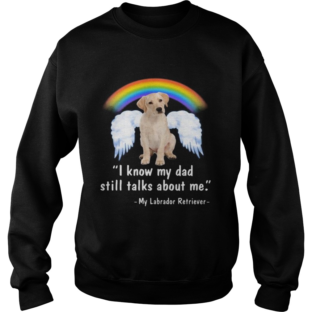 Lgbt rainbow i know my dad still talks about me my labrador retriever Sweatshirt