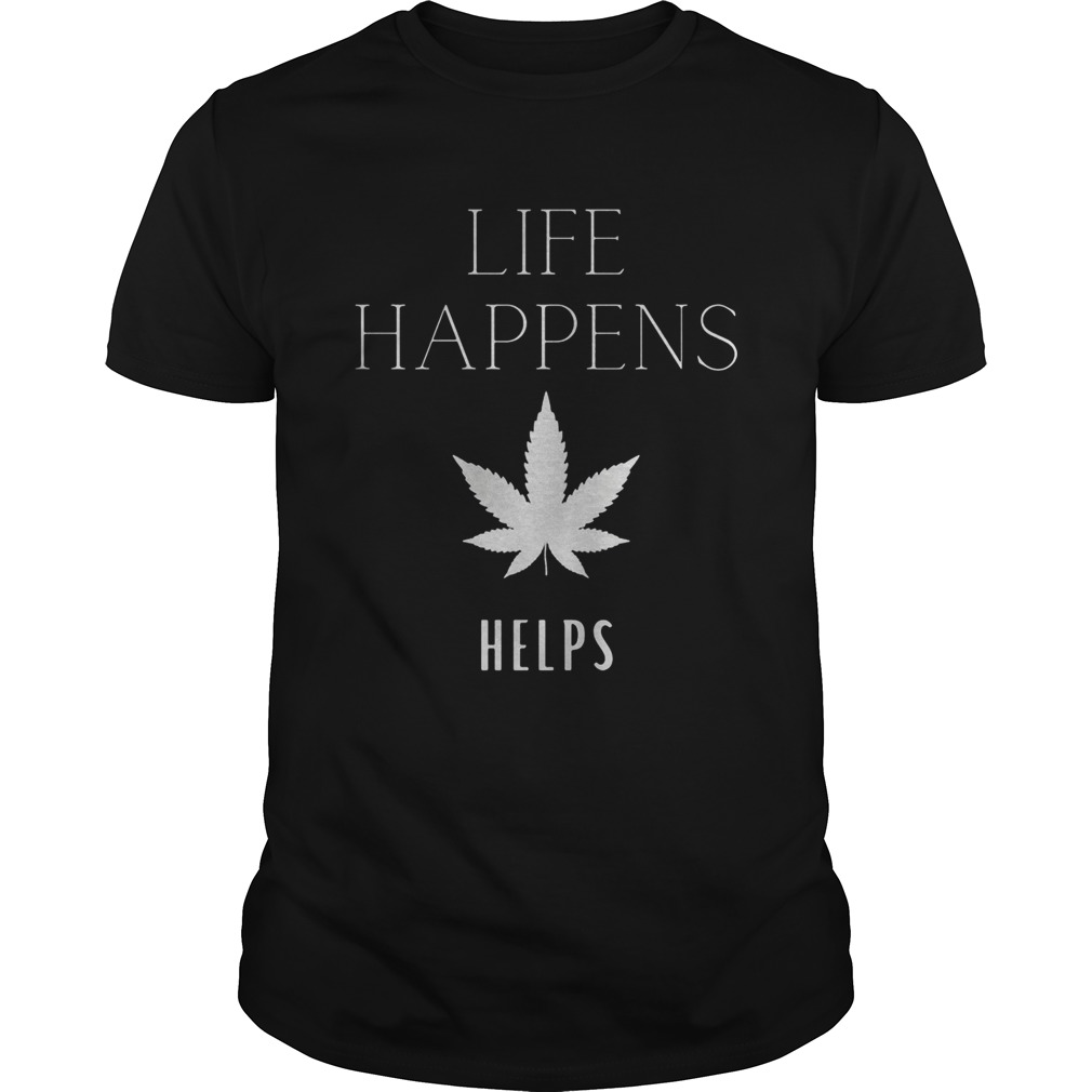 Life Happens Weed Helps shirt