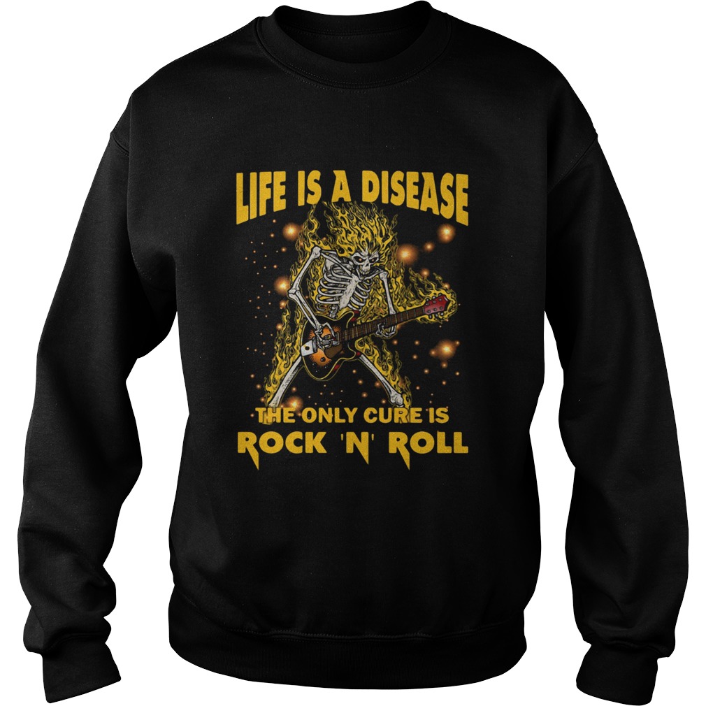 Life Is A Disease The Only Cure Is Rock N Roll Sweatshirt