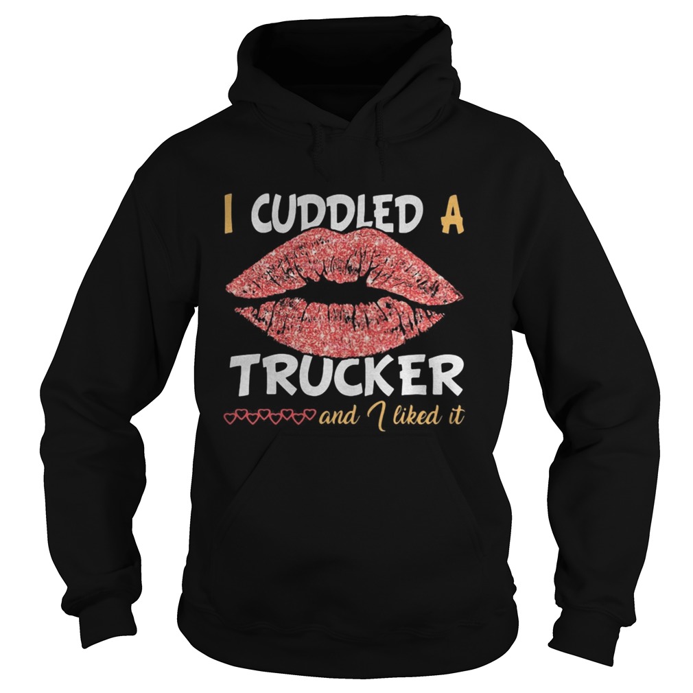 Lips i cuddled a trucker and i liked it hearts Hoodie