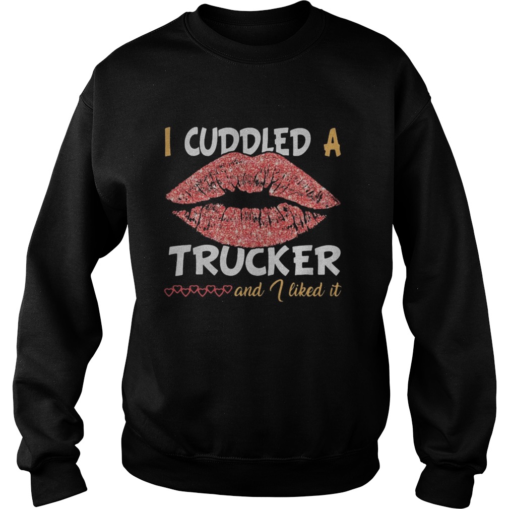 Lips i cuddled a trucker and i liked it hearts Sweatshirt