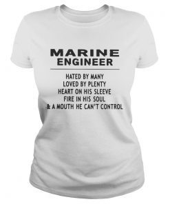 MARINE ENGINEER HATED BY MANY LOVED BY PLENTY HEART ON HIS SLEEVE FIRE IN HIS SOULA MOUTH HE CAN Classic Ladies