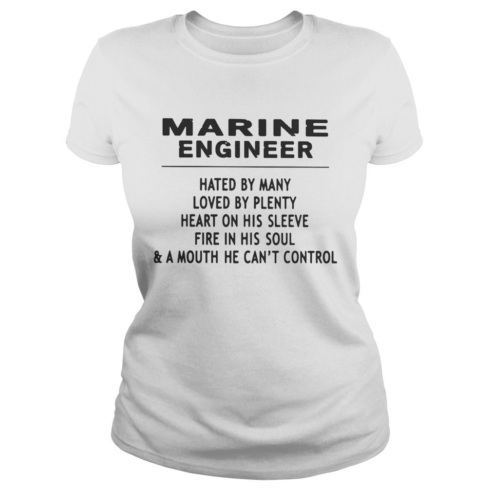 MARINE ENGINEER HATED BY MANY LOVED BY PLENTY HEART ON HIS SLEEVE FIRE IN HIS SOULA MOUTH HE CAN Classic Ladies