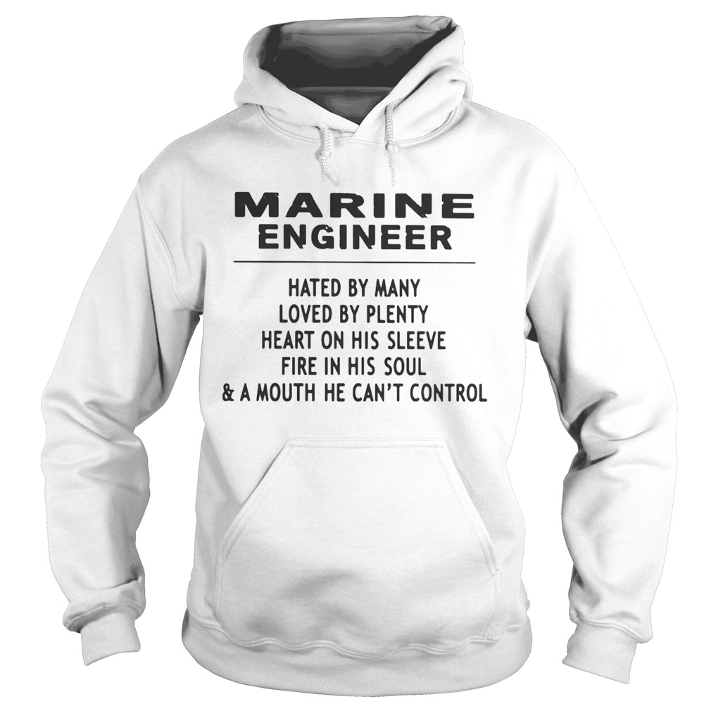 MARINE ENGINEER HATED BY MANY LOVED BY PLENTY HEART ON HIS SLEEVE FIRE IN HIS SOULA MOUTH HE CAN Hoodie