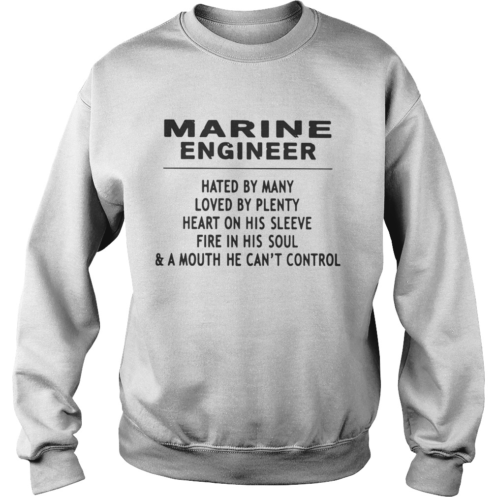 MARINE ENGINEER HATED BY MANY LOVED BY PLENTY HEART ON HIS SLEEVE FIRE IN HIS SOULA MOUTH HE CAN Sweatshirt