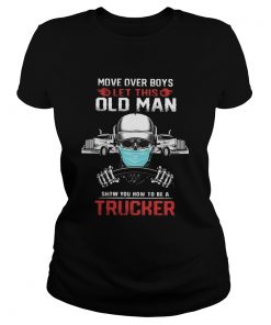 MOVE OVER BOYS LET THIS OLD MAN SHOW YOU HOW TO BE A TRUCKER SKULL WEAR MASK  Classic Ladies