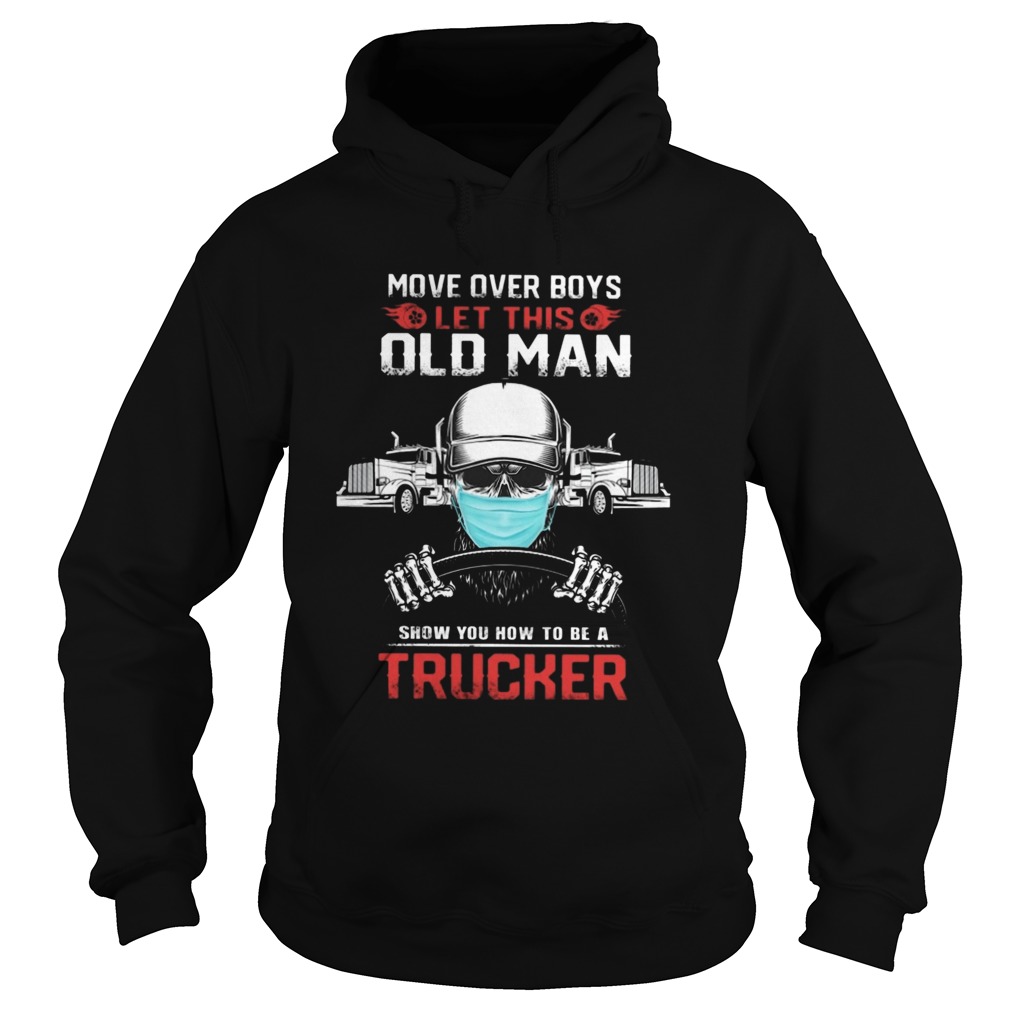 MOVE OVER BOYS LET THIS OLD MAN SHOW YOU HOW TO BE A TRUCKER SKULL WEAR MASK Hoodie