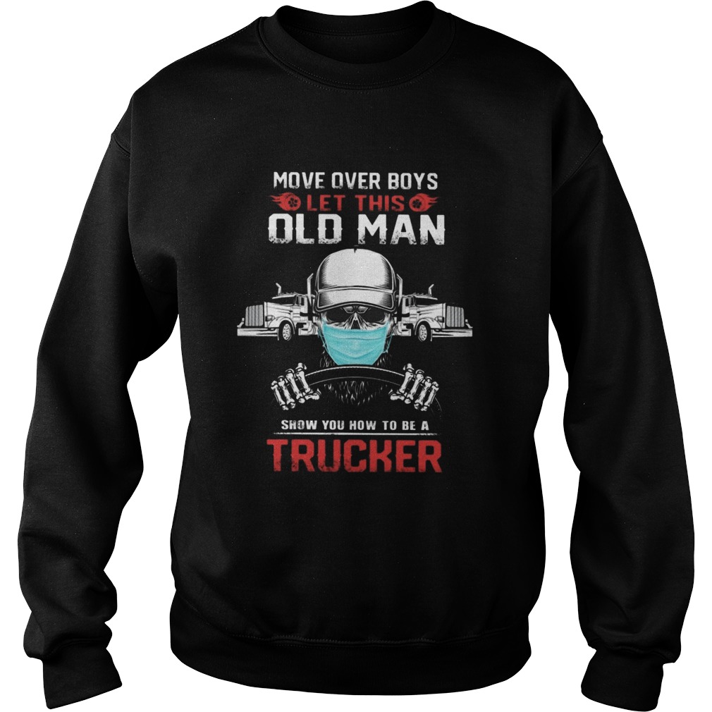 MOVE OVER BOYS LET THIS OLD MAN SHOW YOU HOW TO BE A TRUCKER SKULL WEAR MASK Sweatshirt