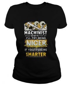 Machinist ill try being nicer if you try being smarter  Classic Ladies