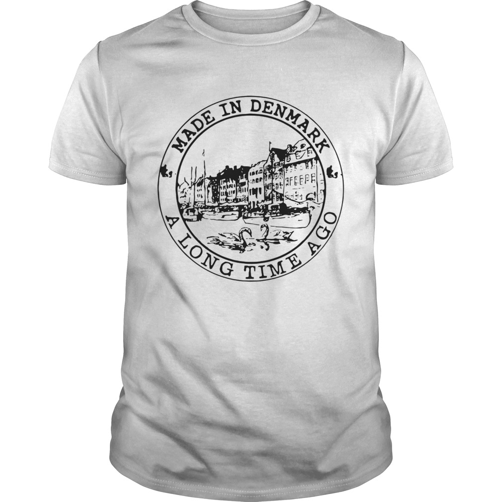 Made In Denmark A Long Time Ago shirt