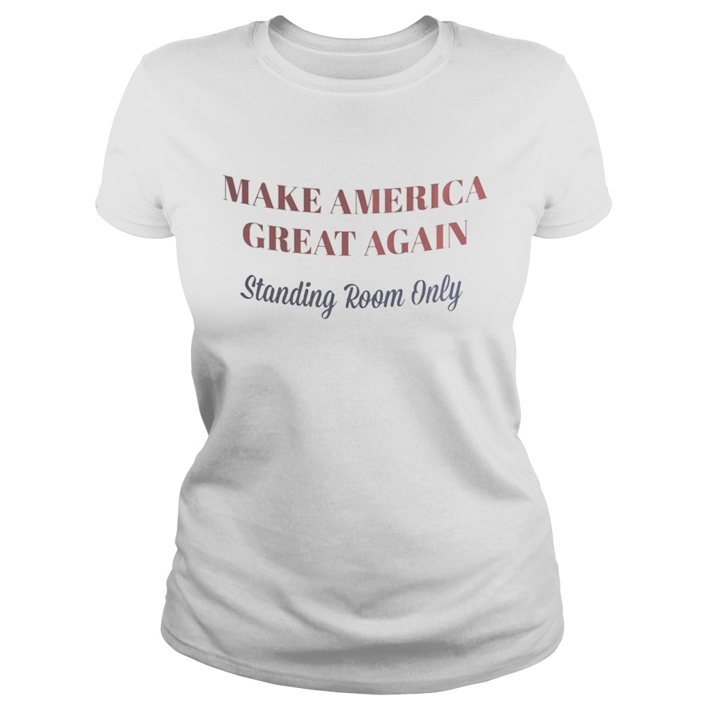 Make America great again standing room only  Classic Ladies