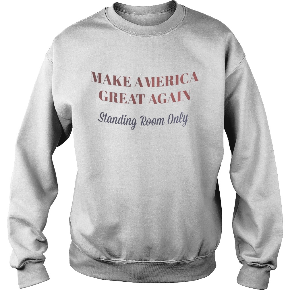 Make America great again standing room only  Sweatshirt