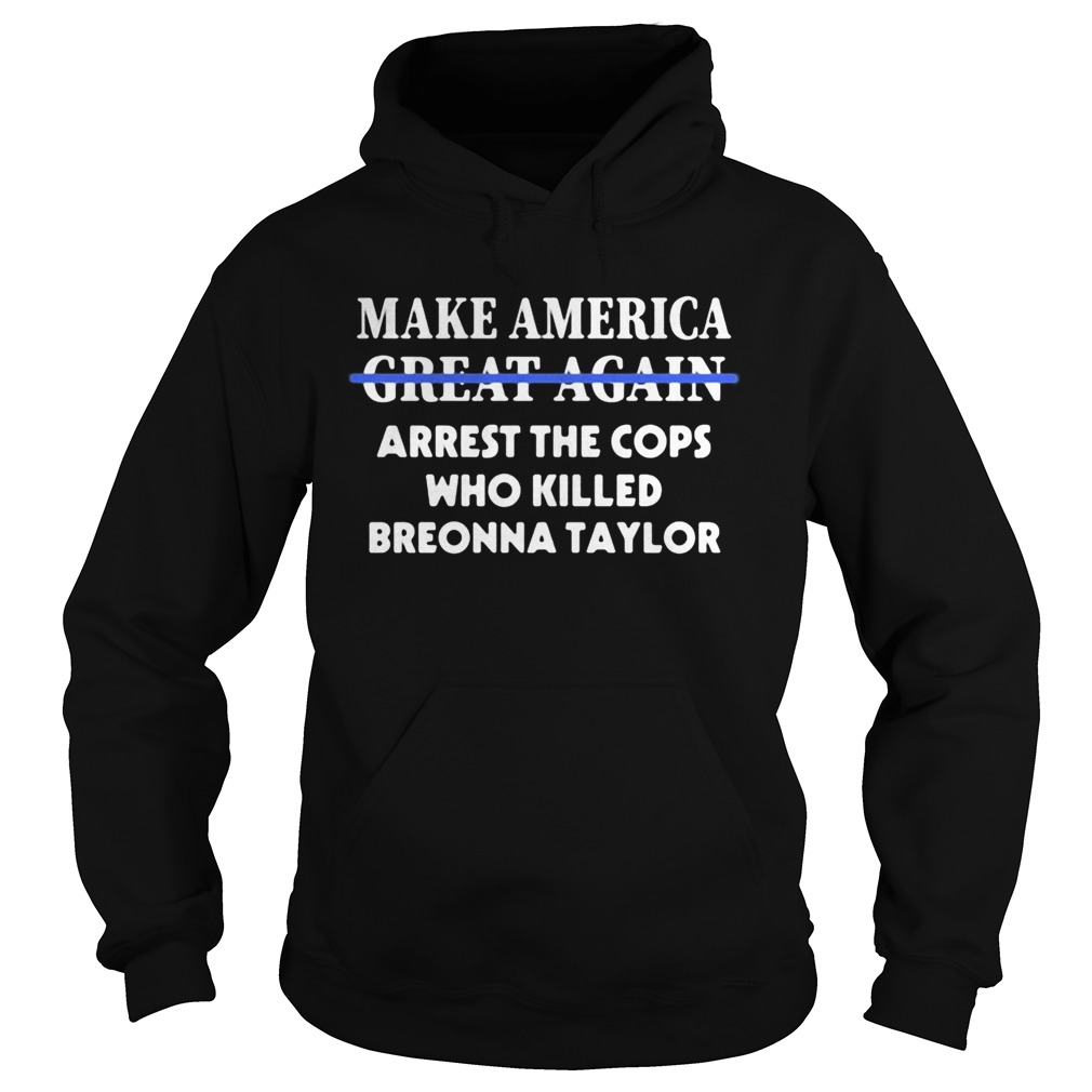 Make america great again arrest the cops who killed breonna taylor  Hoodie