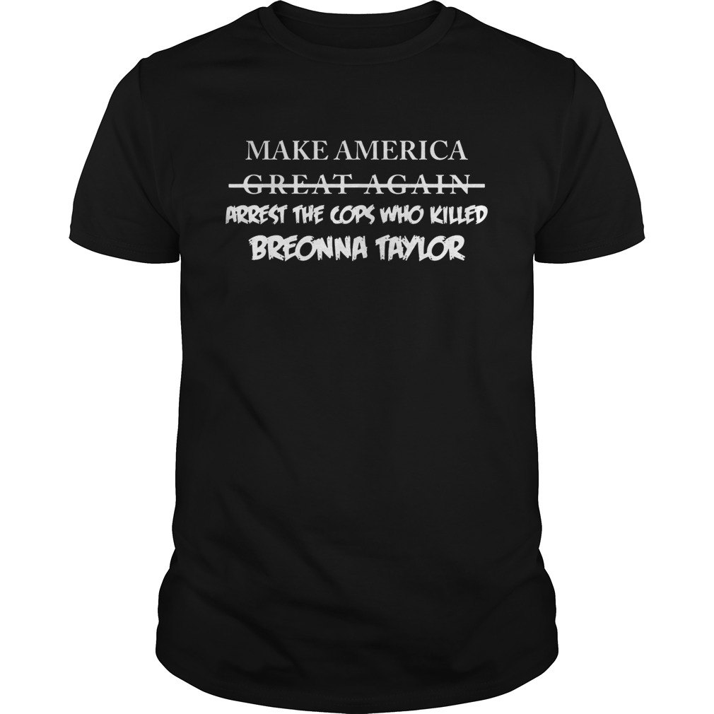 Make america great again arrest the cops who killed breonna taylor shirt