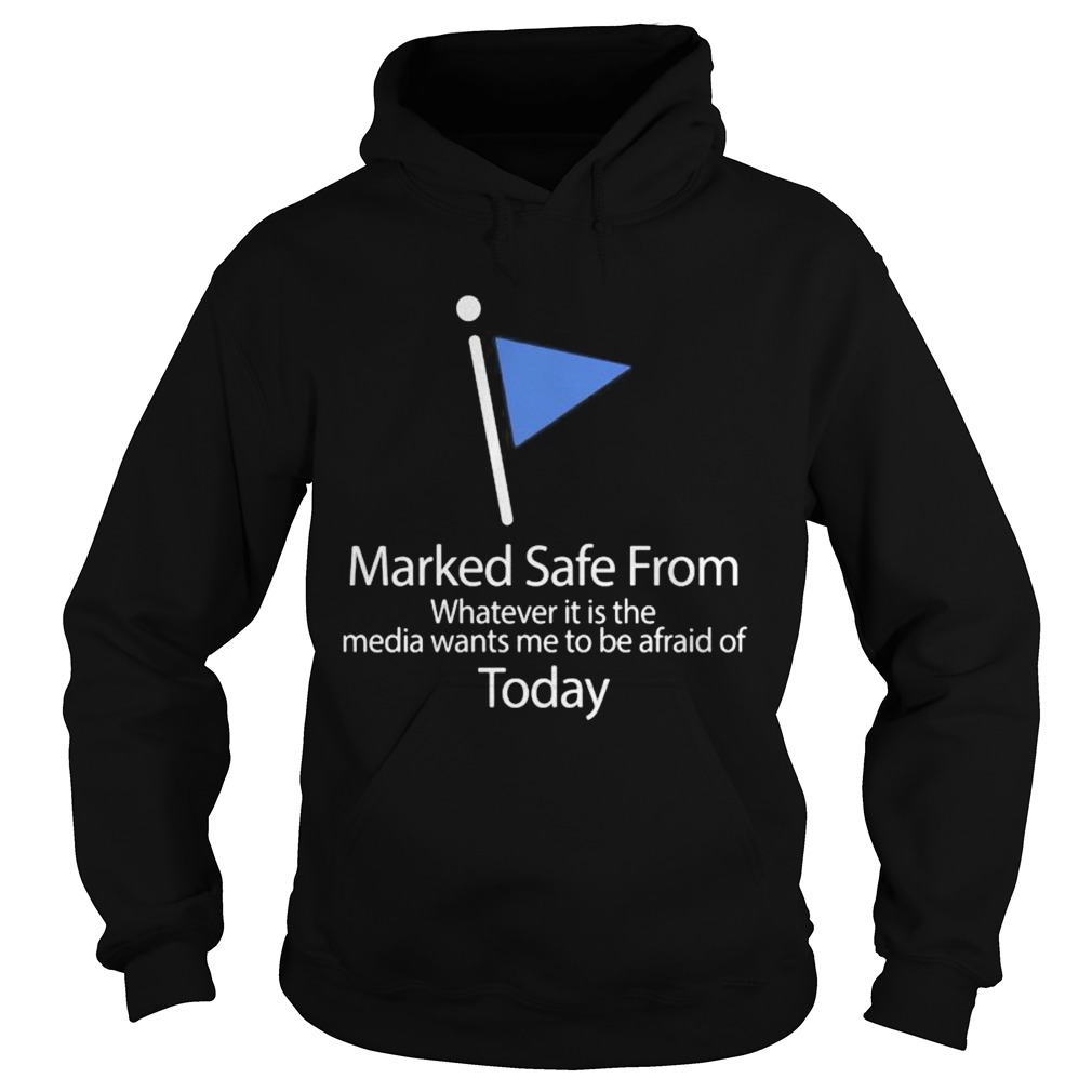 Marked safe from whatever it is the media wants me to be afraid of today flag Hoodie