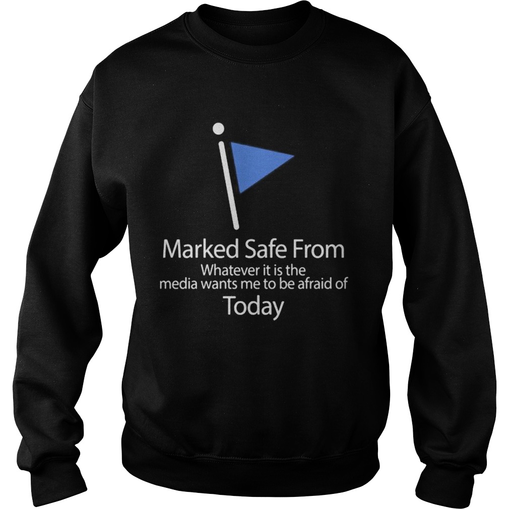 Marked safe from whatever it is the media wants me to be afraid of today flag Sweatshirt