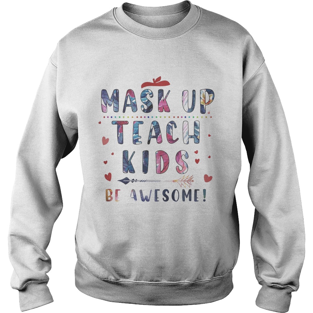 Mask up teach kids be awesome hearts Sweatshirt