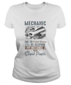 Mechanic due to personal reasons ill be keeping my distance from stupid people  Classic Ladies