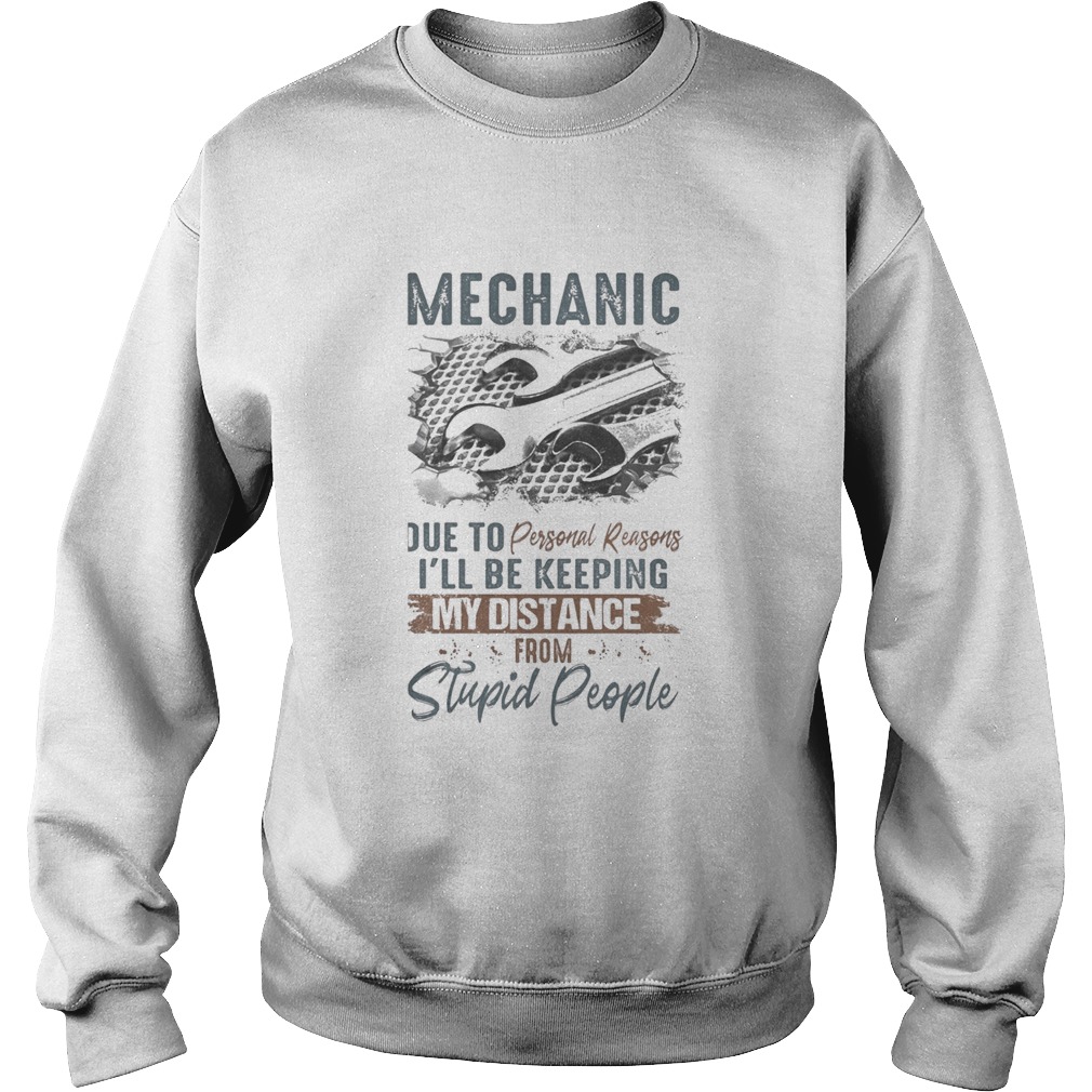 Mechanic due to personal reasons ill be keeping my distance from stupid people Sweatshirt