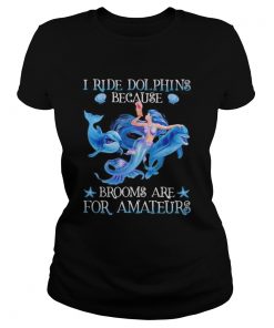 Mermaid i ride dolphins because brooms are for amateurs sea  Classic Ladies