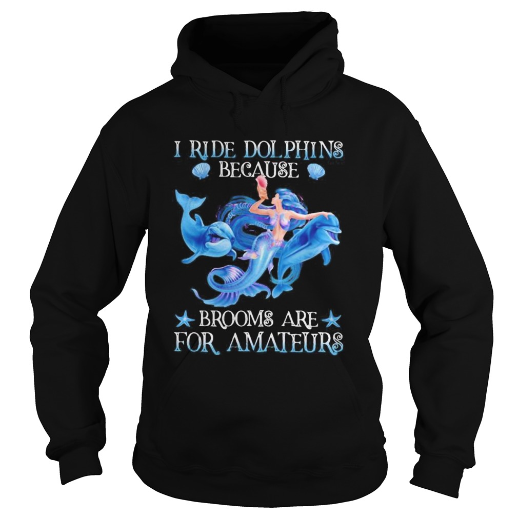 Mermaid i ride dolphins because brooms are for amateurs sea Hoodie