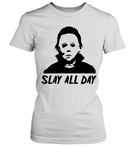 Michael Myers Slay All Day Halloween Horror Movie Killers T-Shirt Classic Women's T-shirt