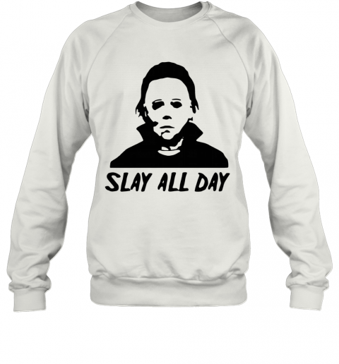 Michael Myers Slay All Day Halloween Horror Movie Killers T-Shirt Unisex Sweatshirt