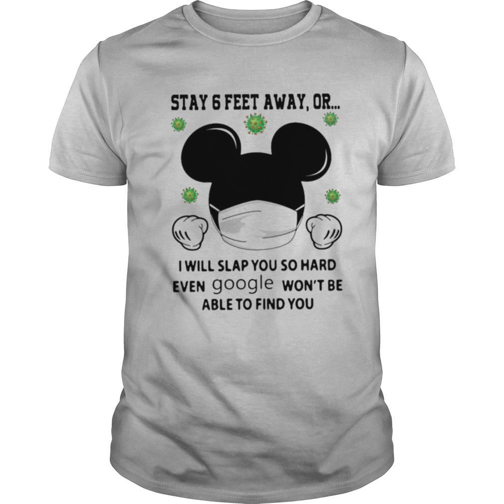 Mickey Mouse Stay 6 Feet Away Or I Will Slap You So Hard Even Google Won’t Be Able To Find You shirt